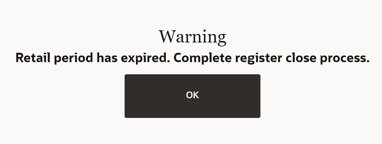 Warning Message: Retail Period has expired. Complete Register Close. Process.
