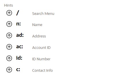 Hints: / for search menu, n: for name. ad: for address, ac: for account ID, id: for ID number, and C: for contact info. Hints: / for search menu, n: for name. ad: for address, ac: for account ID, id: for ID number, and C: for contact info.