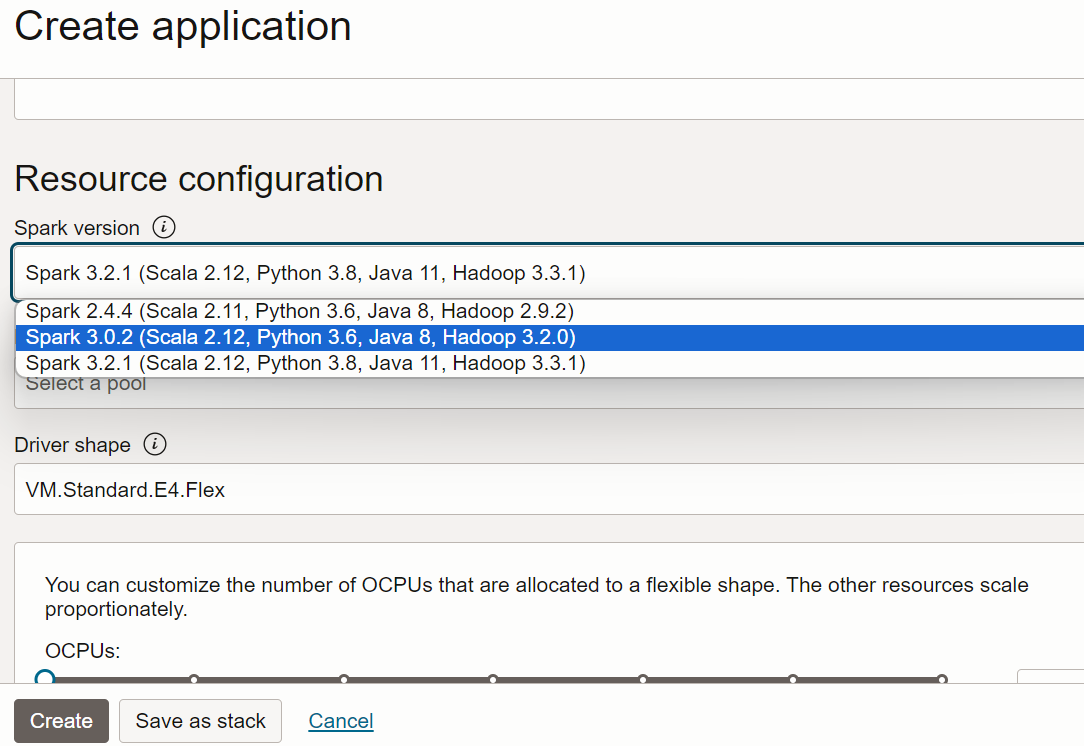 A página Aplicativo é exibida com a opção Criar Aplicativo, no lado direito. A seção Configuração do Recurso está visível. Na parte superior, há uma lista drop-down chamada Versão do Spark. O Spark 3.0.2 está selecionado, mas os sites Spark 2.4.4 e Spark 3.2.1 também estão listados. Abaixo, mas parcialmente oculto pela lista de Versões do Spark, há um campo de texto chamado Selecionar um pool. Em seguida, é um campo de texto chamado Forma do Driver. VM.Standard.E4. Flex está selecionado. Abaixo e parcialmente recortado há uma seção para personalizar o número de OCPUs. Na parte inferior estão três botões: Criar, Salvar como Pilha e Cancelar.
